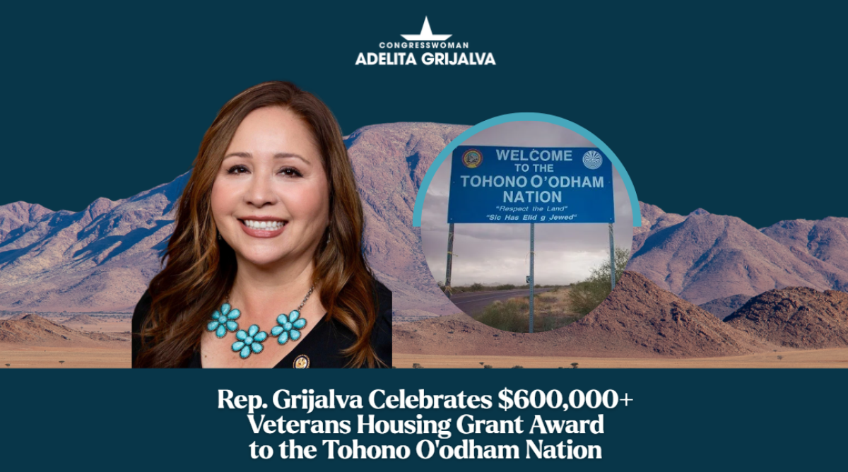 Rep. Grijalva Celebrates $600,000+ Veterans Housing Grant Award to the Tohono O’odham Nation